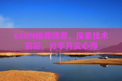 CSDN推荐博客，探索技术前沿，分享开发心得